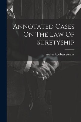 Annotated Cases On The Law Of Suretyship
