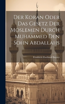Der Koran oder das Gesetz der Moslemen durch Muhammed den Sohn Abdallahs