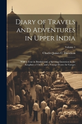 Diary of Travels and Adventures in Upper India - Charles James C Davidson