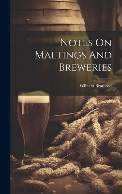 Notes On Maltings And Breweries - William Bradford