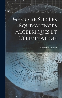 Mémoire Sur Les Équivalences Algébriques Et L'élimination - Hermann Laurent