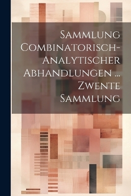 Sammlung Combinatorisch-Analytischer Abhandlungen ... Zwente Sammlung