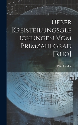 Ueber Kreisteilungsgleichungen Vom Primzahlgrad [Rho] - Paul Heidke