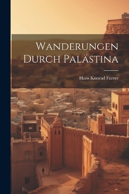 Wanderungen Durch Pal&auml;stina - Hans Konrad Furrer