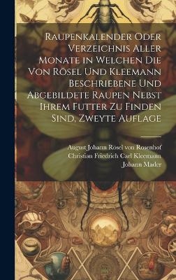 Raupenkalender oder Verzeichnis aller Monate in welchen die von Rösel und Kleemann beschriebene und abgebildete Raupen nebst ihrem Futter zu finden sind, Zweyte Auflage - Johann Mader