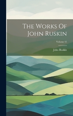 The Works Of John Ruskin; Volume 15 - John Ruskin