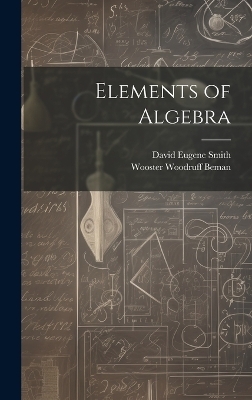 Elements of Algebra - David Eugene Smith, Wooster Woodruff Beman