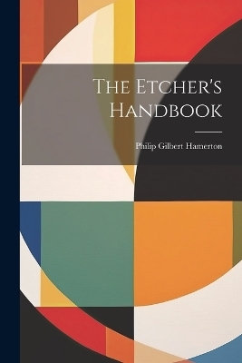The Etcher's Handbook - Philip Gilbert Hamerton