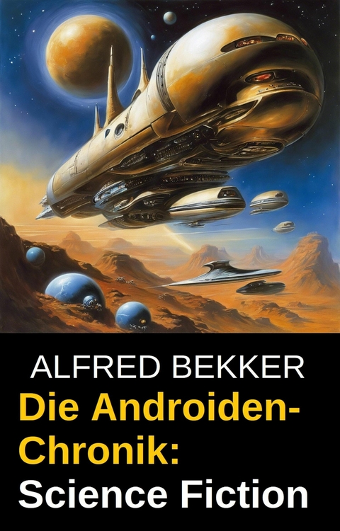 Die Androiden-Chronik: Science Fiction -  Alfred Bekker