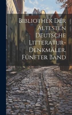 Bibliothek der &auml;ltesten deutsche Litteratur-Denkm&auml;ler. F&uuml;nfter Band -  Anonymous