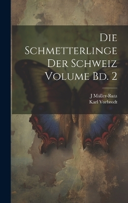 Die Schmetterlinge der Schweiz Volume Bd. 2 - J Müller-Rutz, Karl Vorbrodt