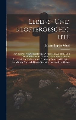 Lebens- Und Klostergeschichte - Johann Baptist Schad