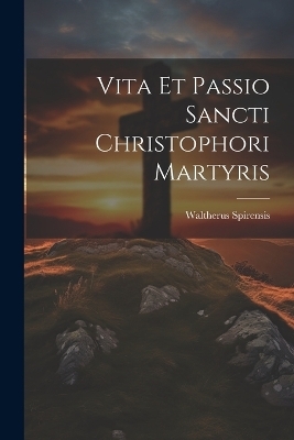 Vita Et Passio Sancti Christophori Martyris