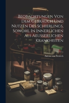 Beobachtungen Von Dem Gebrauch Und Nutzen Des Schierlings, Sowohl In Innerlichen Als Aeusserlichen Krankheiten