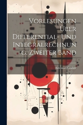Vorlesungen &uuml;ber Differential- und Integralrechnung. Zweiter Band - Emanuel Czuber