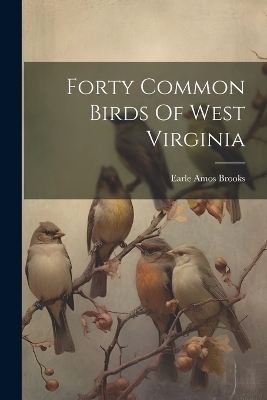 Forty Common Birds Of West Virginia - Earle Amos Brooks