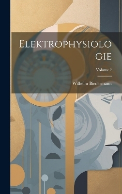 Elektrophysiologie; Volume 2 - Wilhelm Biedermann