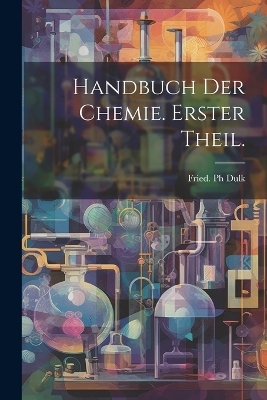 Handbuch der Chemie. Erster Theil.