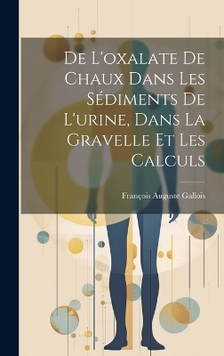 De L'oxalate De Chaux Dans Les Sédiments De L'urine, Dans La Gravelle Et Les Calculs