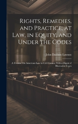 Rights, Remedies, and Practice, at Law, in Equity, and Under the Codes