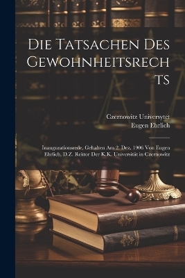 Die Tatsachen Des Gewohnheitsrechts - Eugen Ehrlich, Czernowitz Universytet