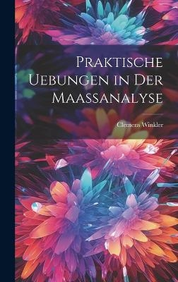 Praktische Uebungen in der Maassanalyse - Clemens Winkler