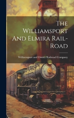 The Williamsport And Elmira Rail-road - 