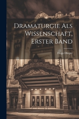 Dramaturgie Als Wissenschaft, Erster Band - Hugo Dinger