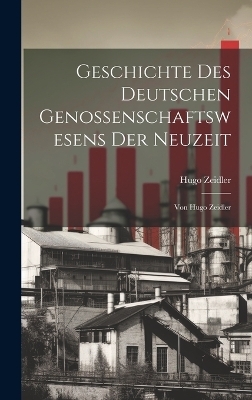 Geschichte Des Deutschen Genossenschaftswesens Der Neuzeit - Hugo Zeidler