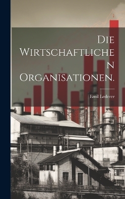 Die wirtschaftlichen Organisationen. - Emil Lederer