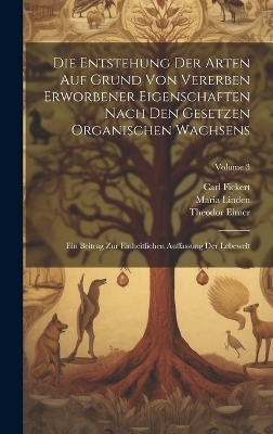 Die Entstehung Der Arten Auf Grund Von Vererben Erworbener Eigenschaften Nach Den Gesetzen Organischen Wachsens - Theodor Eimer, Carl Fickert, Maria Linden