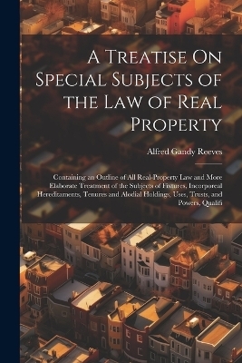 A Treatise On Special Subjects of the Law of Real Property - Alfred Gandy Reeves
