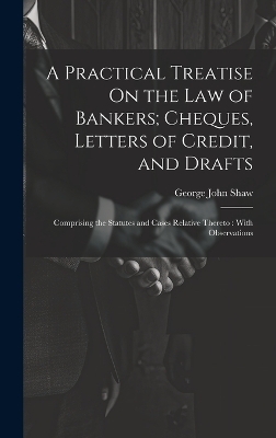 A Practical Treatise On the Law of Bankers; Cheques, Letters of Credit, and Drafts