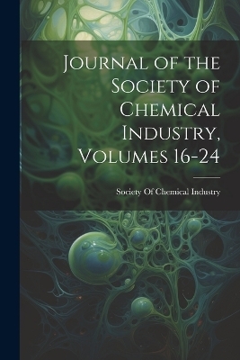 Journal of the Society of Chemical Industry, Volumes 16-24 - 