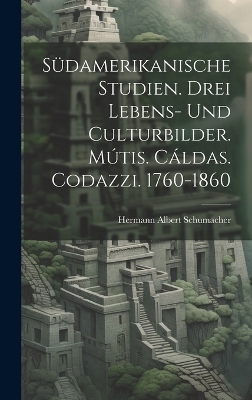 Südamerikanische Studien. Drei Lebens- und Culturbilder. Mútis. Cáldas. Codazzi. 1760-1860