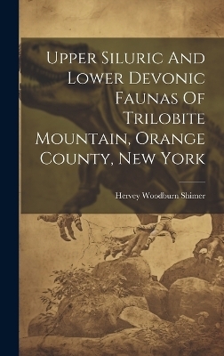 Upper Siluric And Lower Devonic Faunas Of Trilobite Mountain, Orange County, New York - Hervey Woodburn Shimer
