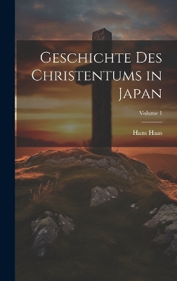 Geschichte Des Christentums in Japan; Volume 1 - Hans Haas
