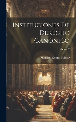 Instituciones De Derecho Canonico; Volume 2 - Francisco G&oacute;mez-Salazar