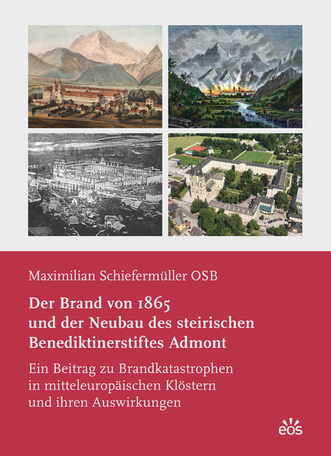 Der Brand von 1865 und der Neubau des steirischen Benediktinerstiftes Admont - Maximilian Schieferm&uuml;ller