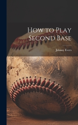 How to Play Second Base - Johnny Evers