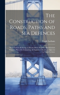 The Construction of Roads, Paths and Sea Defences - Frank Latham