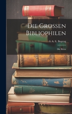 Die Grossen Bibliophilen - G A E Bogeng