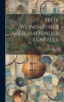 Felix Weingartner als Schaffender K&uuml;nstler - Emil Krause