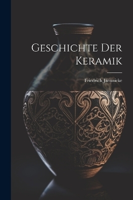Geschichte Der Keramik - Friedrich Jaennicke