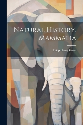 Natural History. Mammalia - Philip Henry Gosse