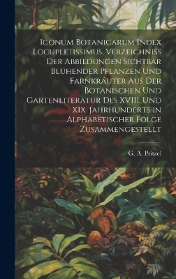 Iconum botanicarum index locupletissimus. Verzeichniss der Abbildungen sichtbar bl&uuml;hender Pflanzen und Farnkr&auml;uter aus der botanischen und Gartenliteratur des XVIII. und XIX. Jahrhunderts in alphabetischer Folge zusammengestellt - 