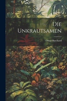 Die Unkrautsamen - Oskar Burchard