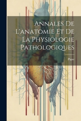 Annales De L'anatomie Et De La Physiologie Pathologiques -  Pigne