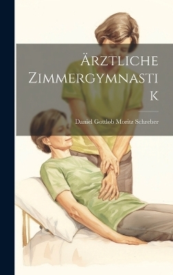 &Auml;rztliche Zimmergymnastik - Daniel Gottlob Moritz Schreber
