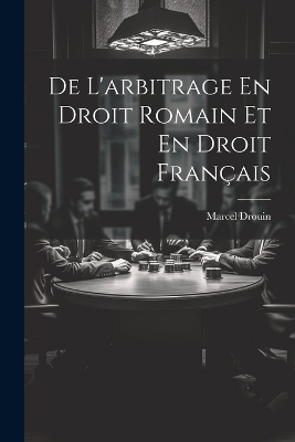 De L'arbitrage En Droit Romain Et En Droit Français